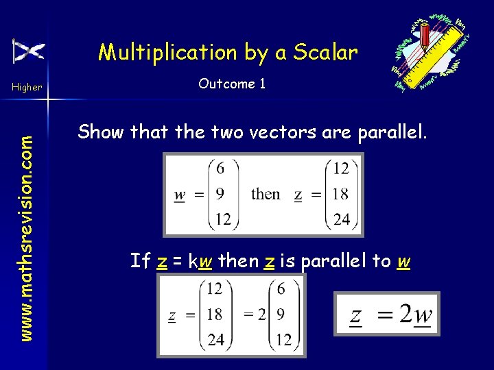 Multiplication by a Scalar www. mathsrevision. com Higher Outcome 1 Show that the two