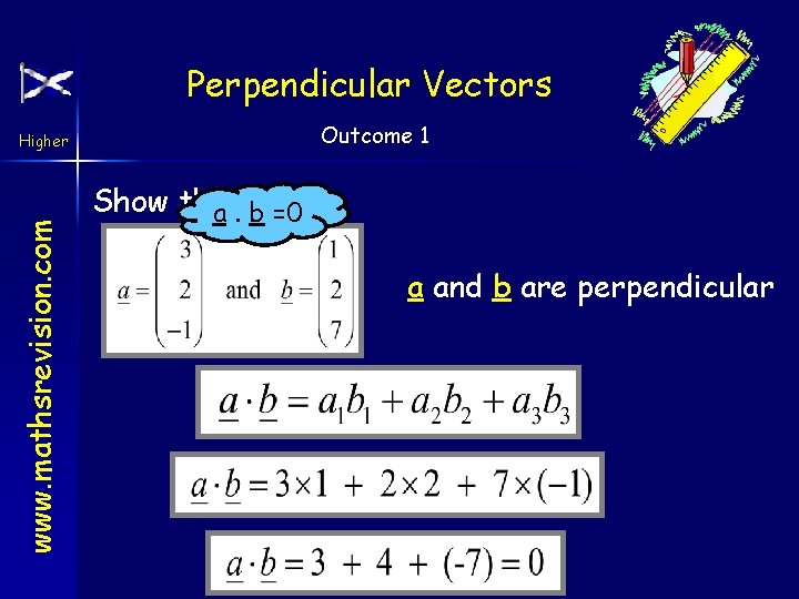 Perpendicular Vectors Outcome 1 www. mathsrevision. com Higher Show that for a. b =0