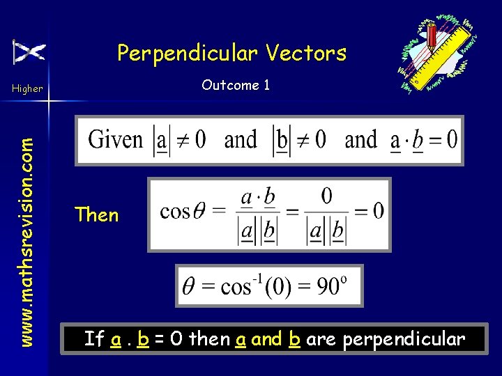 Perpendicular Vectors Outcome 1 www. mathsrevision. com Higher Then If a. b = 0