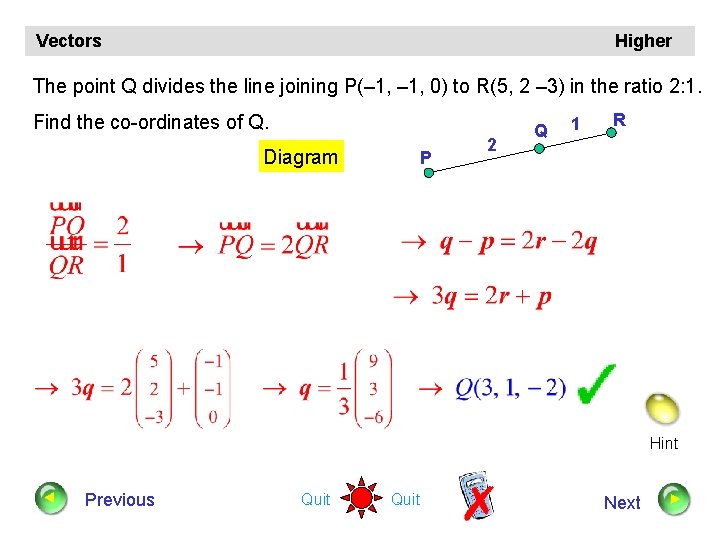 Vectors Higher The point Q divides the line joining P(– 1, 0) to R(5,