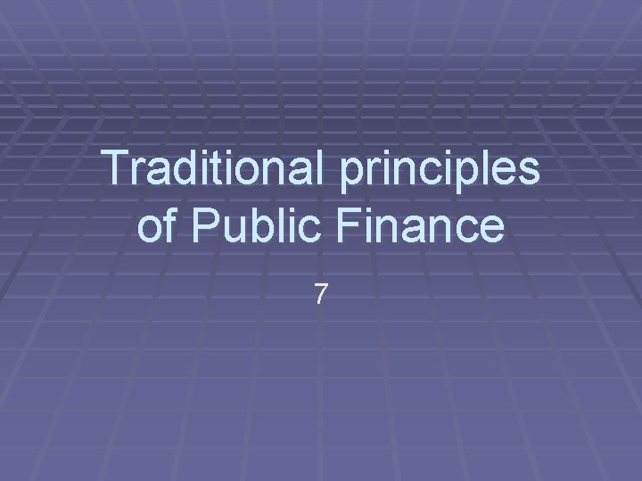 Traditional principles of Public Finance 7 