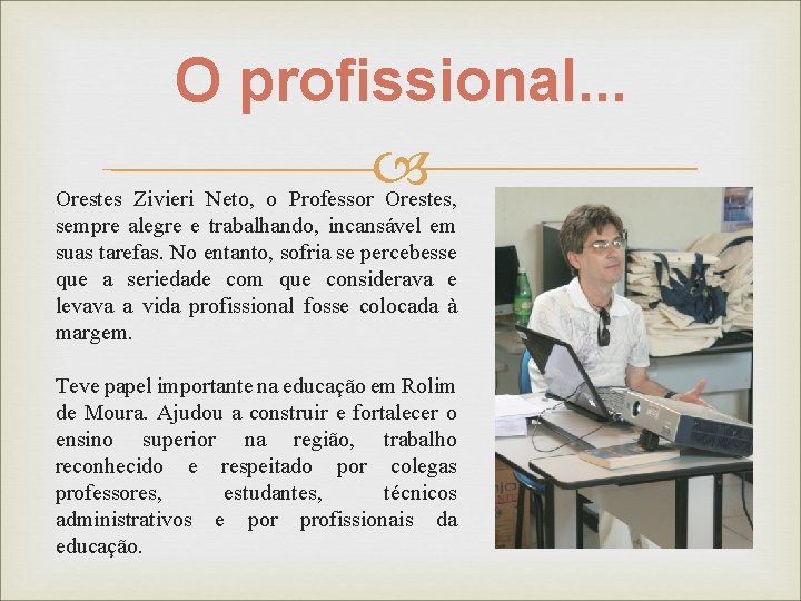 O profissional. . . Orestes Zivieri Neto, o Professor Orestes, sempre alegre e trabalhando,