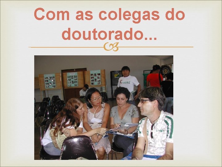 Com as colegas do doutorado. . . 