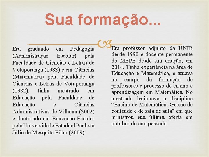 Sua formação. . . Era graduado em Pedagogia (Administração Escolar) pela Faculdade de Ciências