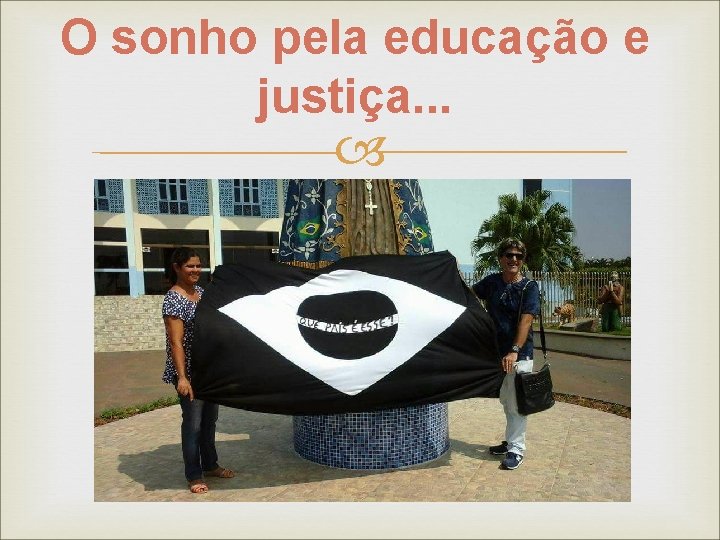 O sonho pela educação e justiça. . . 