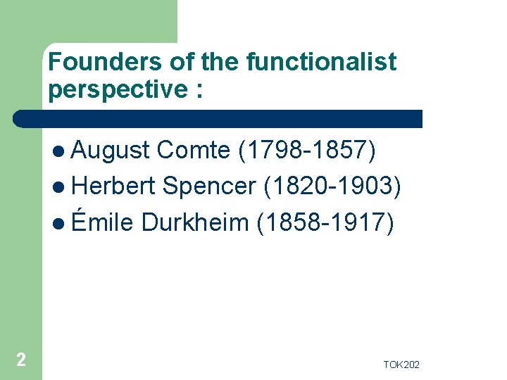 Founders of the functionalist perspective : l August Comte (1798 -1857) l Herbert Spencer