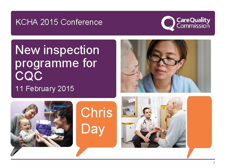 KCHA 2015 Conference New inspection programme for CQC 11 February 2015 Chris Day 1