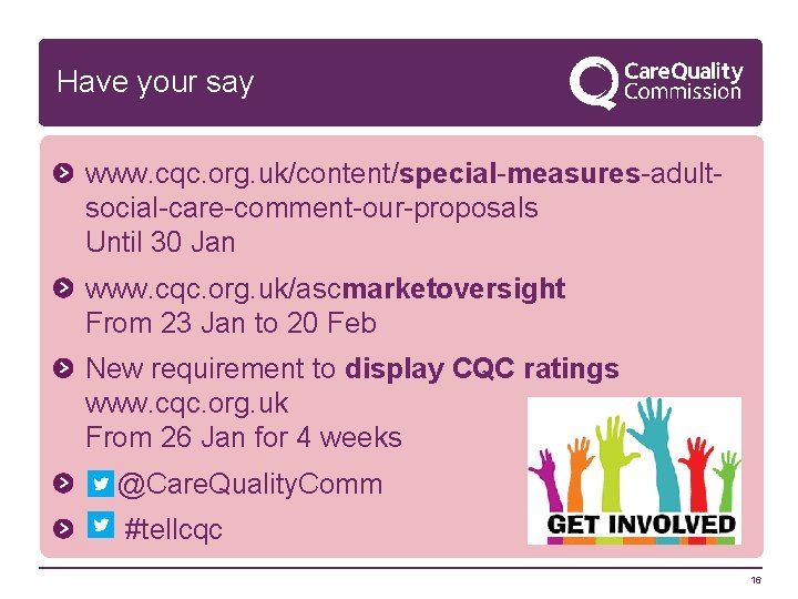 Have your say www. cqc. org. uk/content/special-measures-adultsocial-care-comment-our-proposals Until 30 Jan www. cqc. org. uk/ascmarketoversight