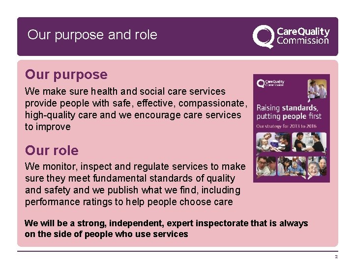 Our purpose and role Our purpose We make sure health and social care services