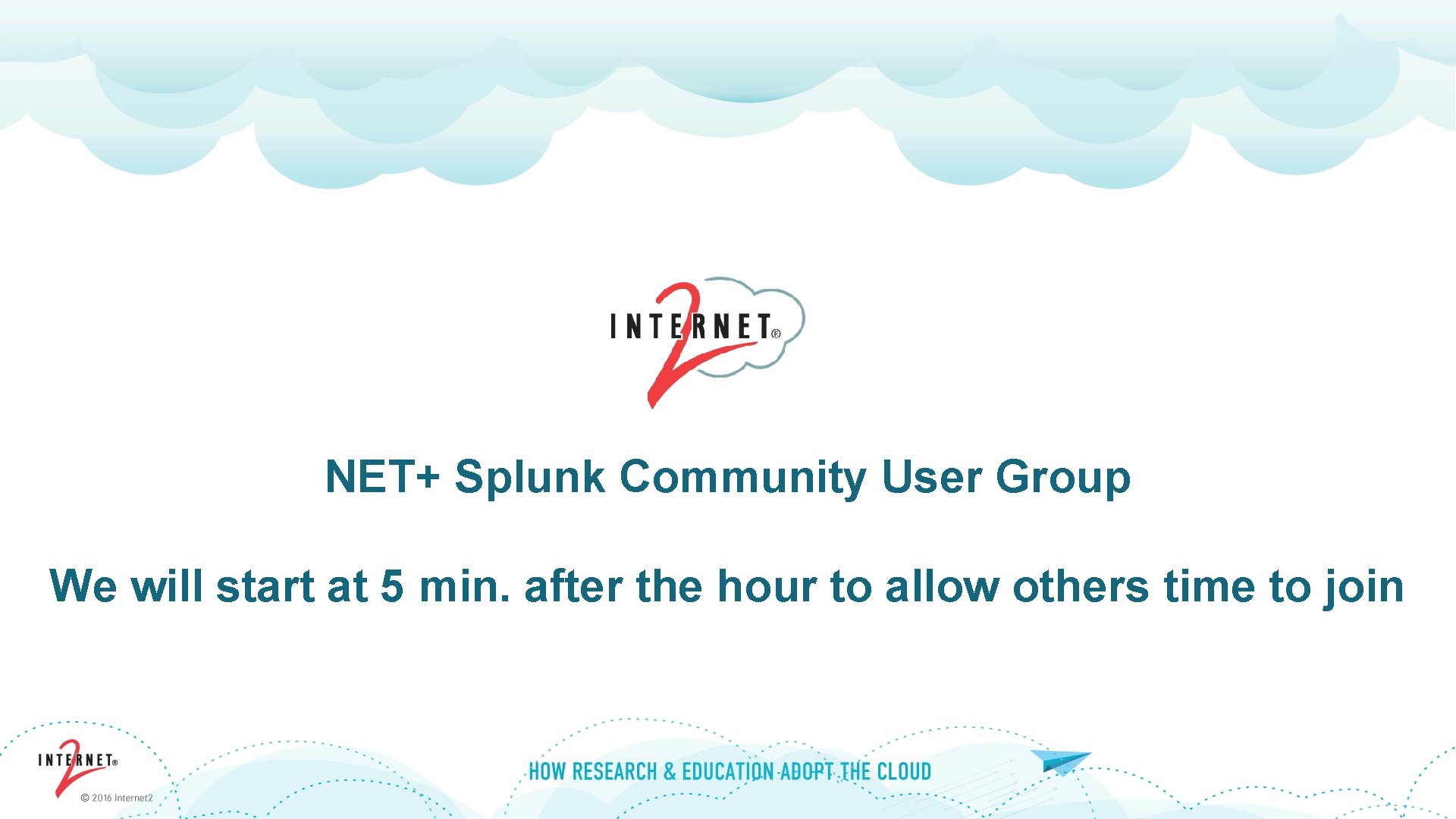 NET+ Splunk Community User Group We will start at 5 min. after the hour