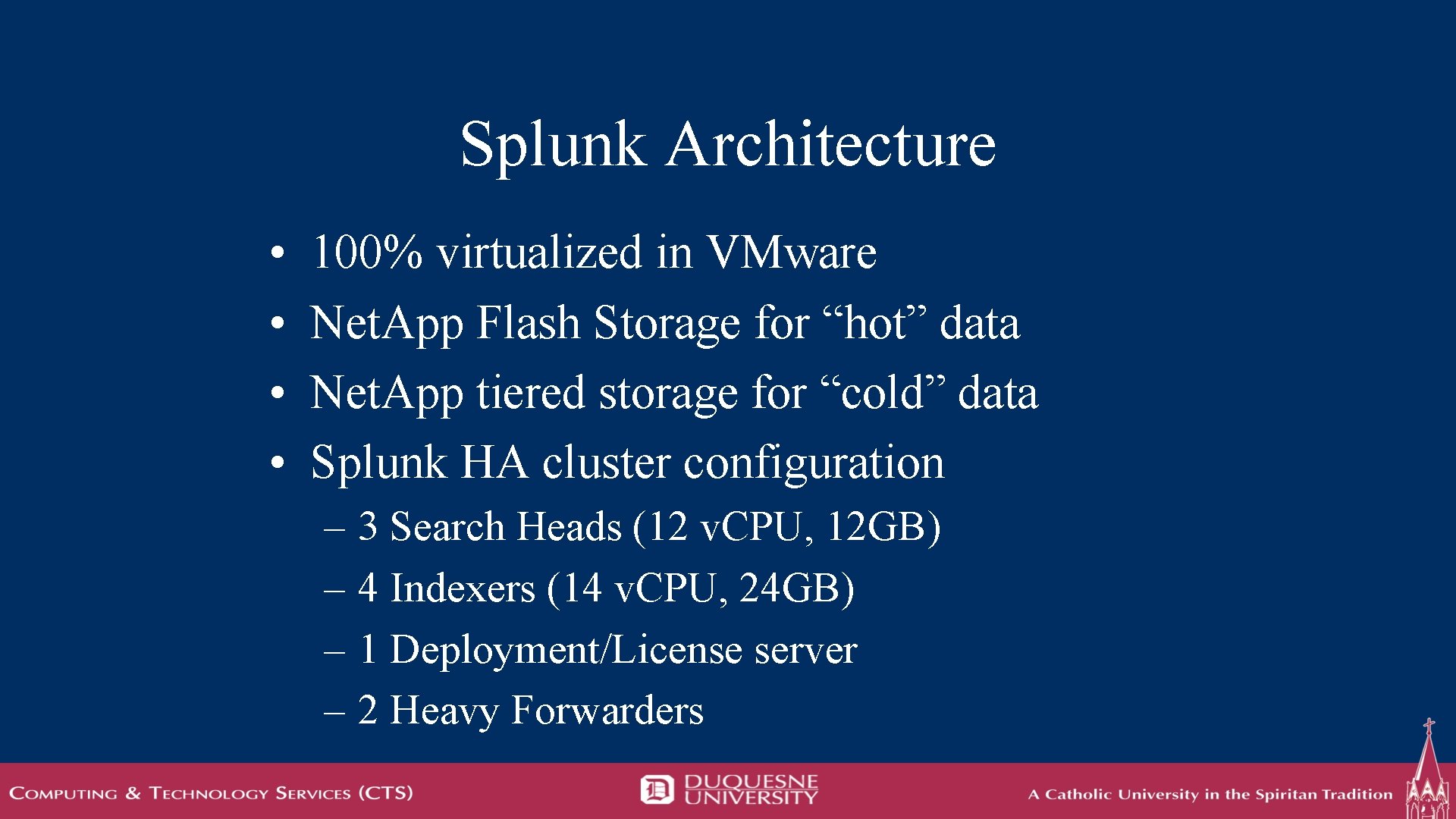 Splunk Architecture • • 100% virtualized in VMware Net. App Flash Storage for “hot”