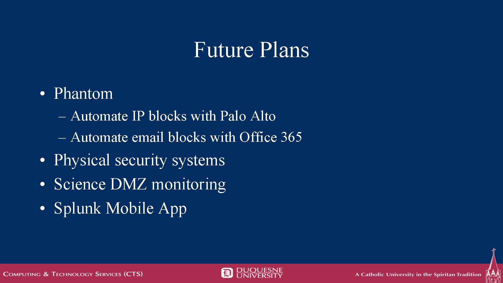 Future Plans • Phantom – Automate IP blocks with Palo Alto – Automate email