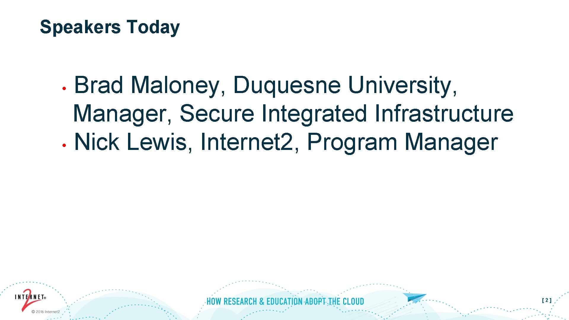 Speakers Today Brad Maloney, Duquesne University, Manager, Secure Integrated Infrastructure • Nick Lewis, Internet