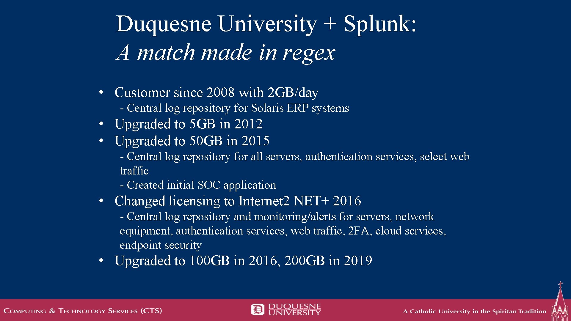 Duquesne University + Splunk: A match made in regex • Customer since 2008 with