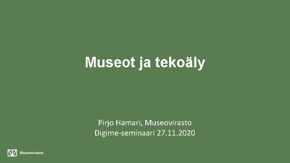 Museot ja tekoäly Pirjo Hamari, Museovirasto Digime-seminaari 27. 11. 2020 