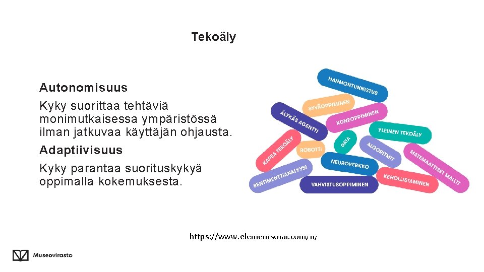 Tekoäly Autonomisuus Kyky suorittaa tehtäviä monimutkaisessa ympäristössä ilman jatkuvaa käyttäjän ohjausta. Adaptiivisuus Kyky parantaa