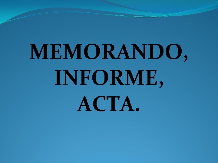 MEMORANDO, INFORME, ACTA. 