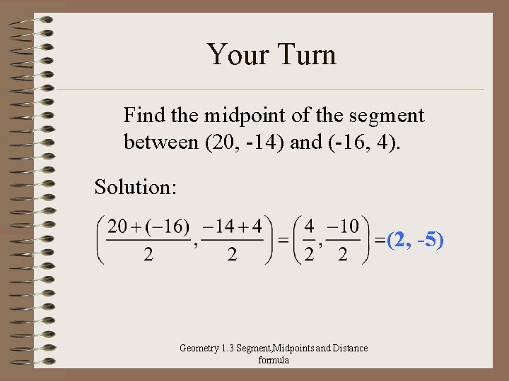 Your Turn Find the midpoint of the segment between (20, -14) and (-16, 4).