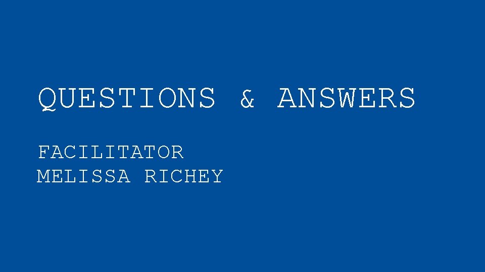 QUESTIONS & ANSWERS FACILITATOR MELISSA RICHEY 