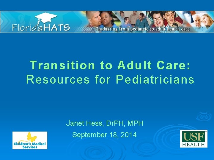 Transition to Adult Care: Resources for Pediatricians Janet Hess, Dr. PH, MPH September 18,