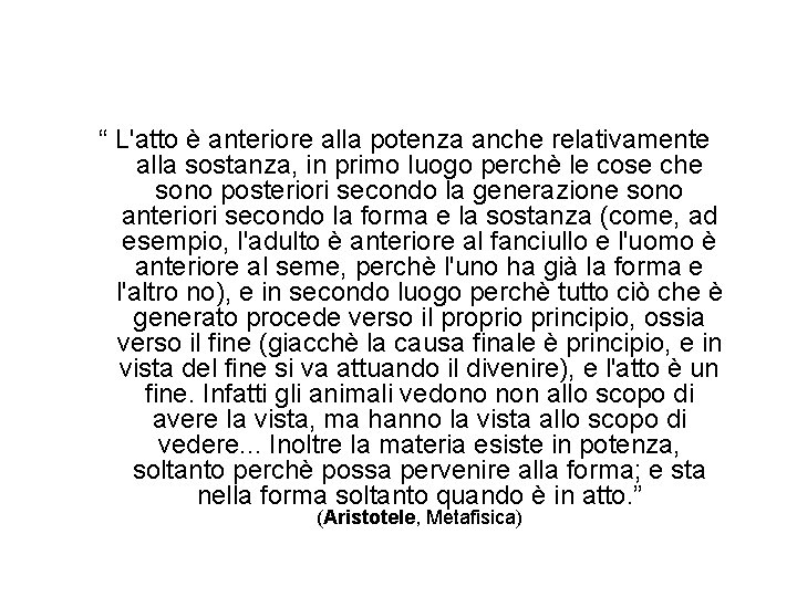 “ L'atto è anteriore alla potenza anche relativamente alla sostanza, in primo luogo perchè “ L'atto è anteriore alla potenza anche relativamente alla sostanza, in primo luogo perchè