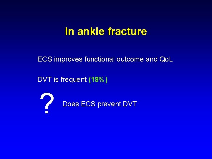 In ankle fracture ECS improves functional outcome and Qo. L DVT is frequent (18%)