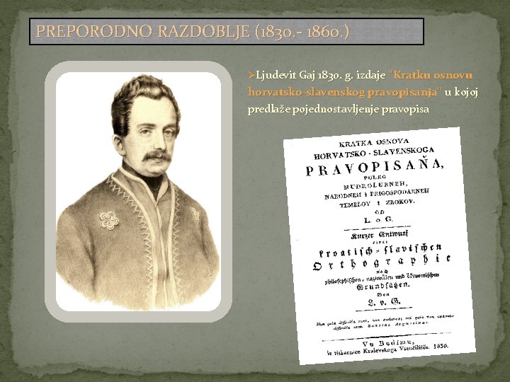 PREPORODNO RAZDOBLJE (1830. - 1860. ) ØLjudevit Gaj 1830. g. izdaje ''Kratku osnovu horvatsko-slavenskog