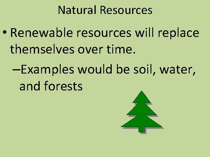 Natural Resources • Renewable resources will replace themselves over time. –Examples would be soil,
