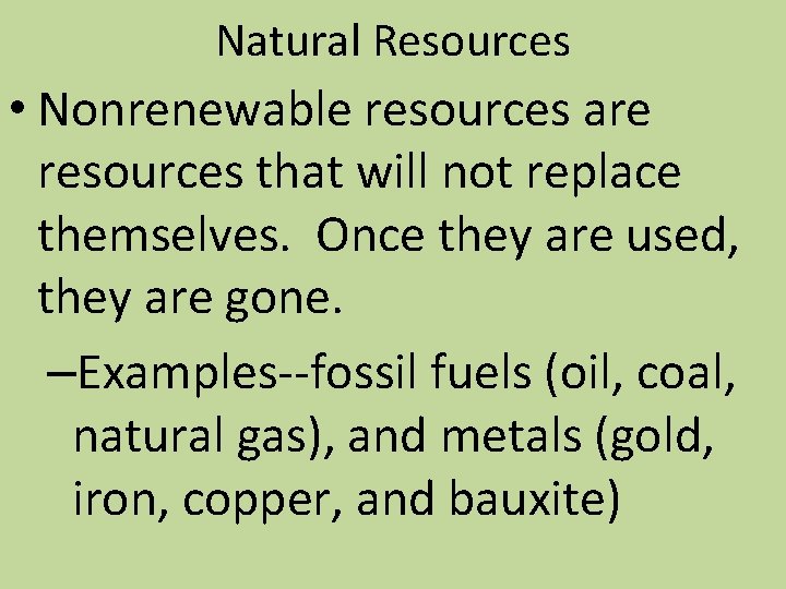 Natural Resources • Nonrenewable resources are resources that will not replace themselves. Once they