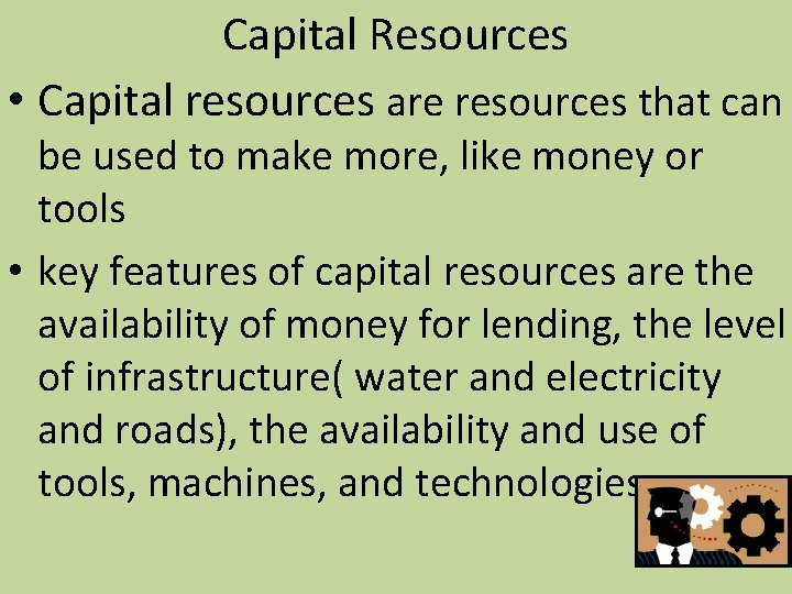 Capital Resources • Capital resources are resources that can be used to make more,