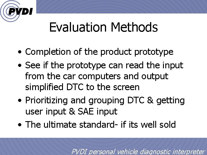 Evaluation Methods • Completion of the product prototype • See if the prototype can