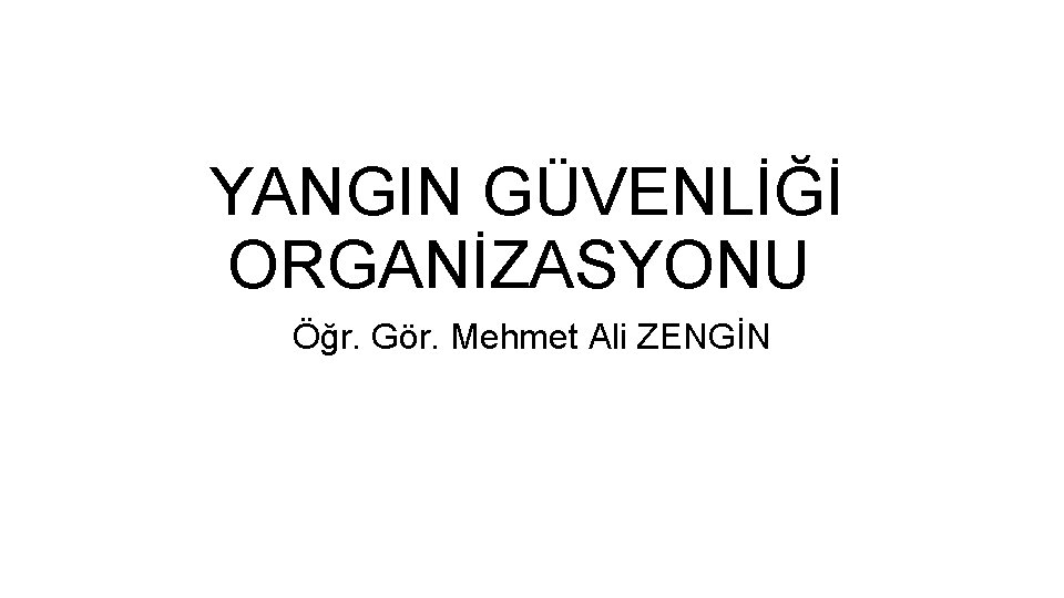 YANGIN GÜVENLİĞİ ORGANİZASYONU Öğr. Gör. Mehmet Ali ZENGİN 