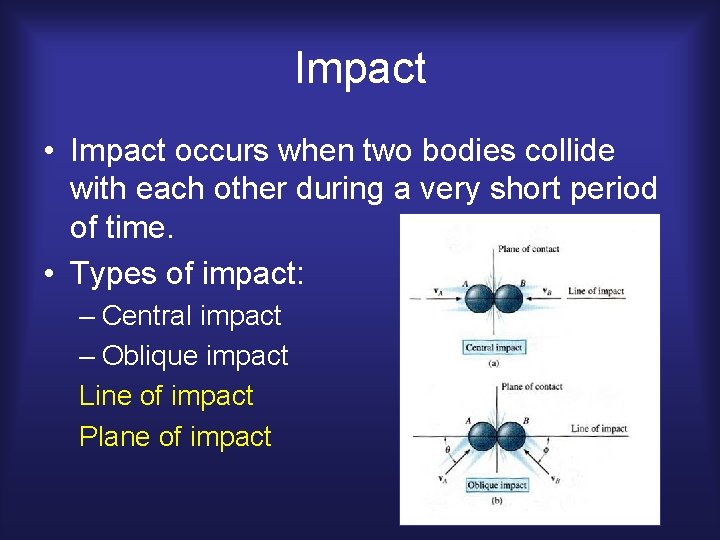 Impact • Impact occurs when two bodies collide with each other during a very
