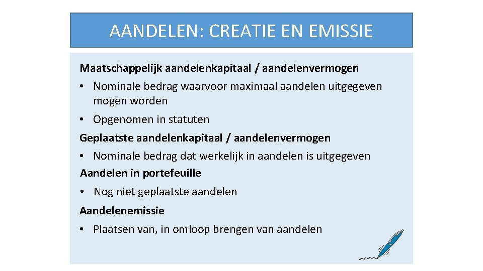 AANDELEN: CREATIE EN EMISSIE Maatschappelijk aandelenkapitaal / aandelenvermogen • Nominale bedrag waarvoor maximaal aandelen