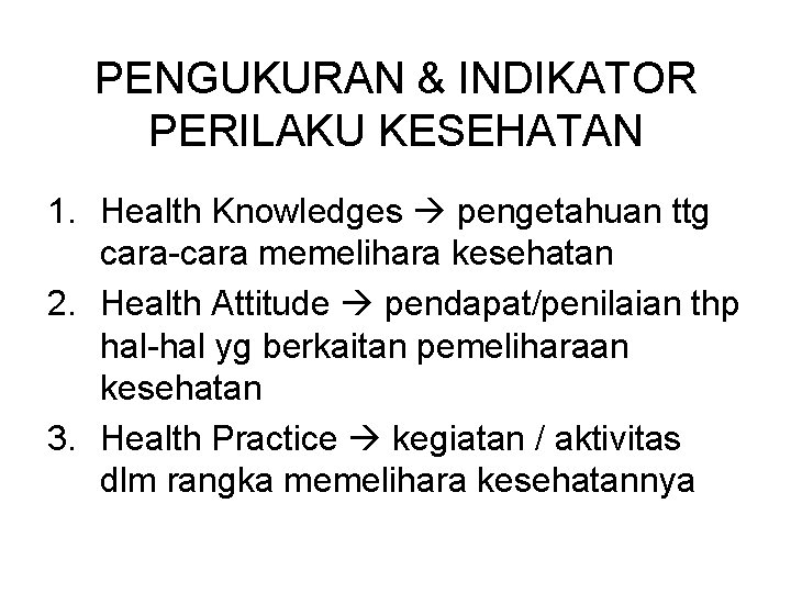 PENGUKURAN & INDIKATOR PERILAKU KESEHATAN 1. Health Knowledges pengetahuan ttg cara-cara memelihara kesehatan 2.