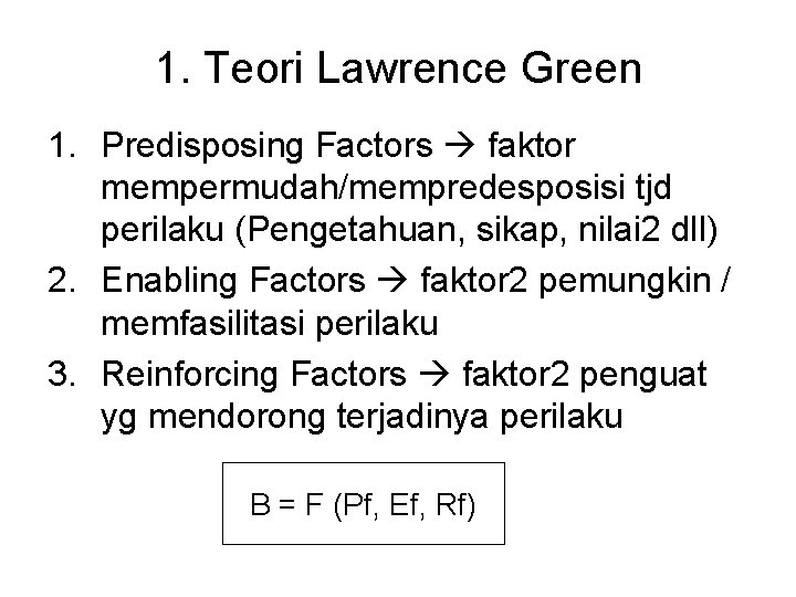 1. Teori Lawrence Green 1. Predisposing Factors faktor mempermudah/mempredesposisi tjd perilaku (Pengetahuan, sikap, nilai