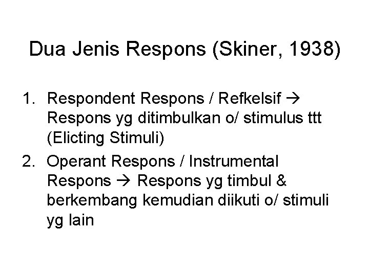 Dua Jenis Respons (Skiner, 1938) 1. Respondent Respons / Refkelsif Respons yg ditimbulkan o/
