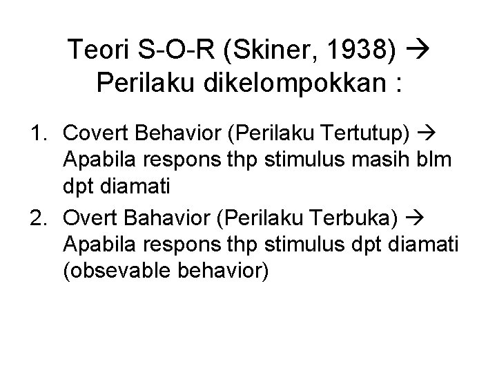 Teori S-O-R (Skiner, 1938) Perilaku dikelompokkan : 1. Covert Behavior (Perilaku Tertutup) Apabila respons