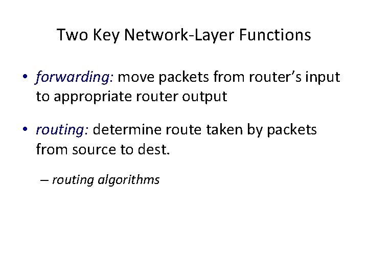 Two Key Network-Layer Functions • forwarding: move packets from router’s input to appropriate router