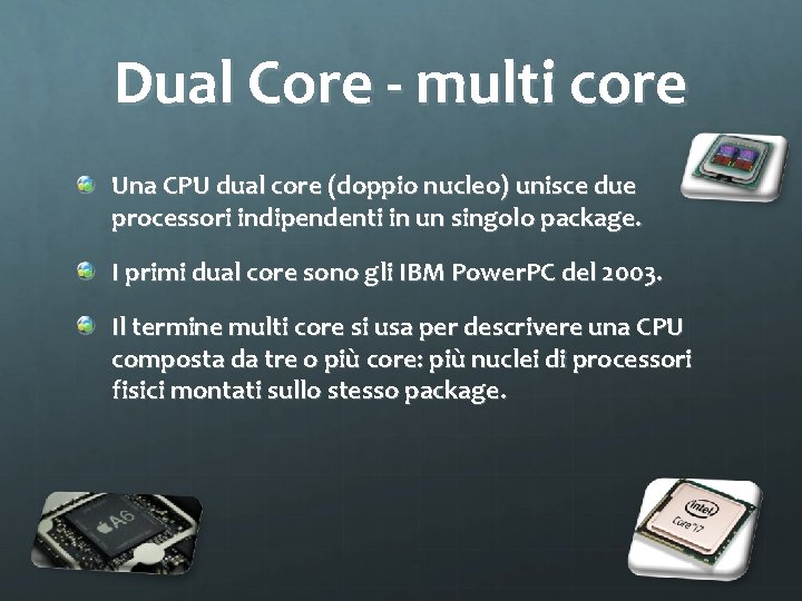 Dual Core - multi core Una CPU dual core (doppio nucleo) unisce due processori