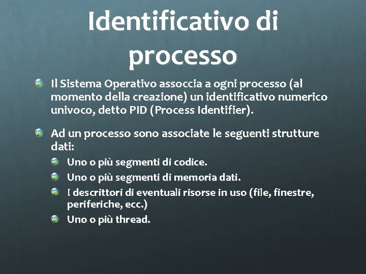 Identificativo di processo Il Sistema Operativo assoccia a ogni processo (al momento della creazione)