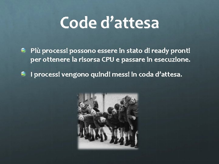 Code d’attesa Più processi possono essere in stato di ready pronti per ottenere la