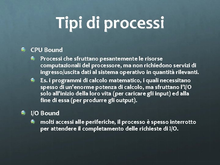 Tipi di processi CPU Bound Processi che sfruttano pesantemente le risorse computazionali del processore,