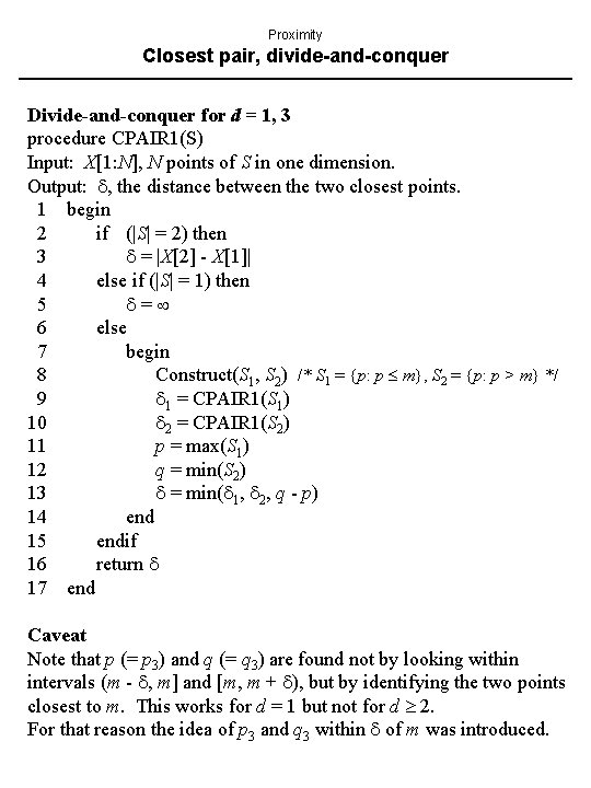 Proximity Closest pair, divide-and-conquer Divide-and-conquer for d = 1, 3 procedure CPAIR 1(S) Input: