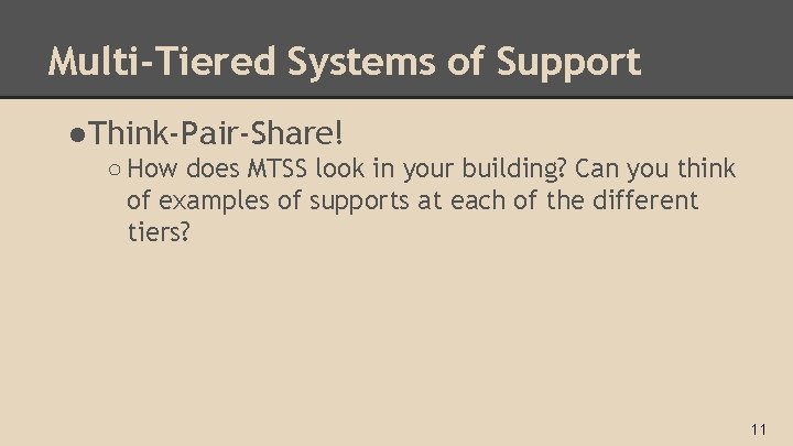 Multi-Tiered Systems of Support ●Think‐Pair‐Share! ○ How does MTSS look in your building? Can