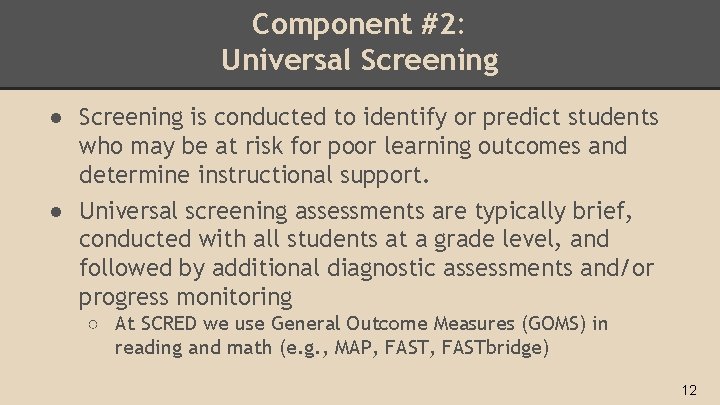 Component #2: Universal Screening ● Screening is conducted to identify or predict students who