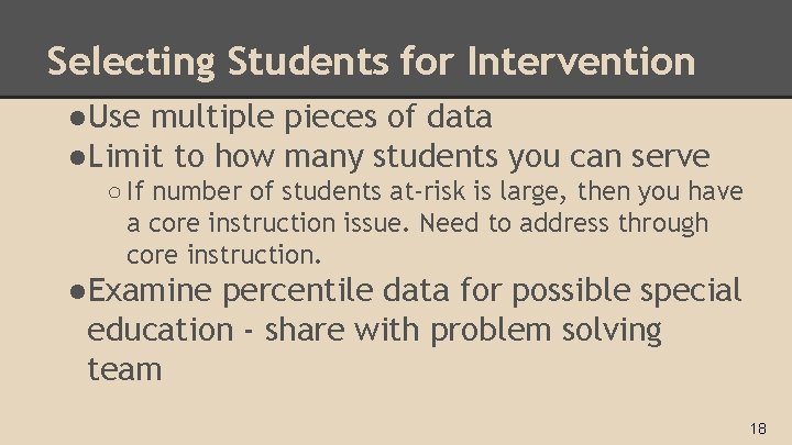 Selecting Students for Intervention ●Use multiple pieces of data ●Limit to how many students