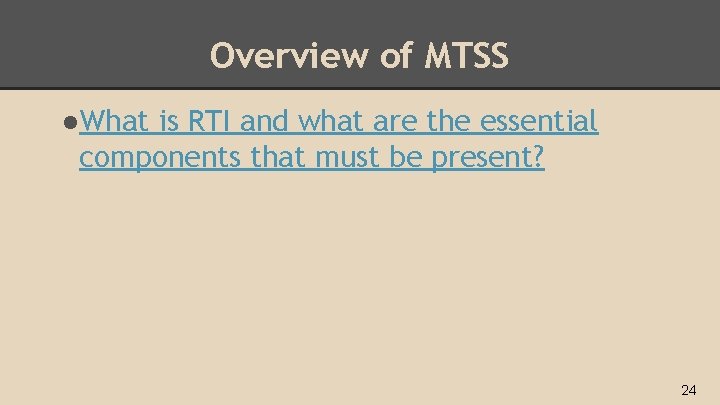 Overview of MTSS ●What is RTI and what are the essential components that must