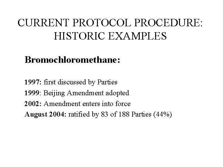 CURRENT PROTOCOL PROCEDURE: HISTORIC EXAMPLES Bromochloromethane: 1997: first discussed by Parties 1999: Beijing Amendment