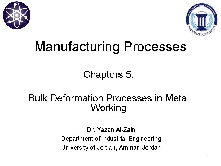 Manufacturing Processes Chapters 5: Bulk Deformation Processes in Metal Working Dr. Yazan Al-Zain Department